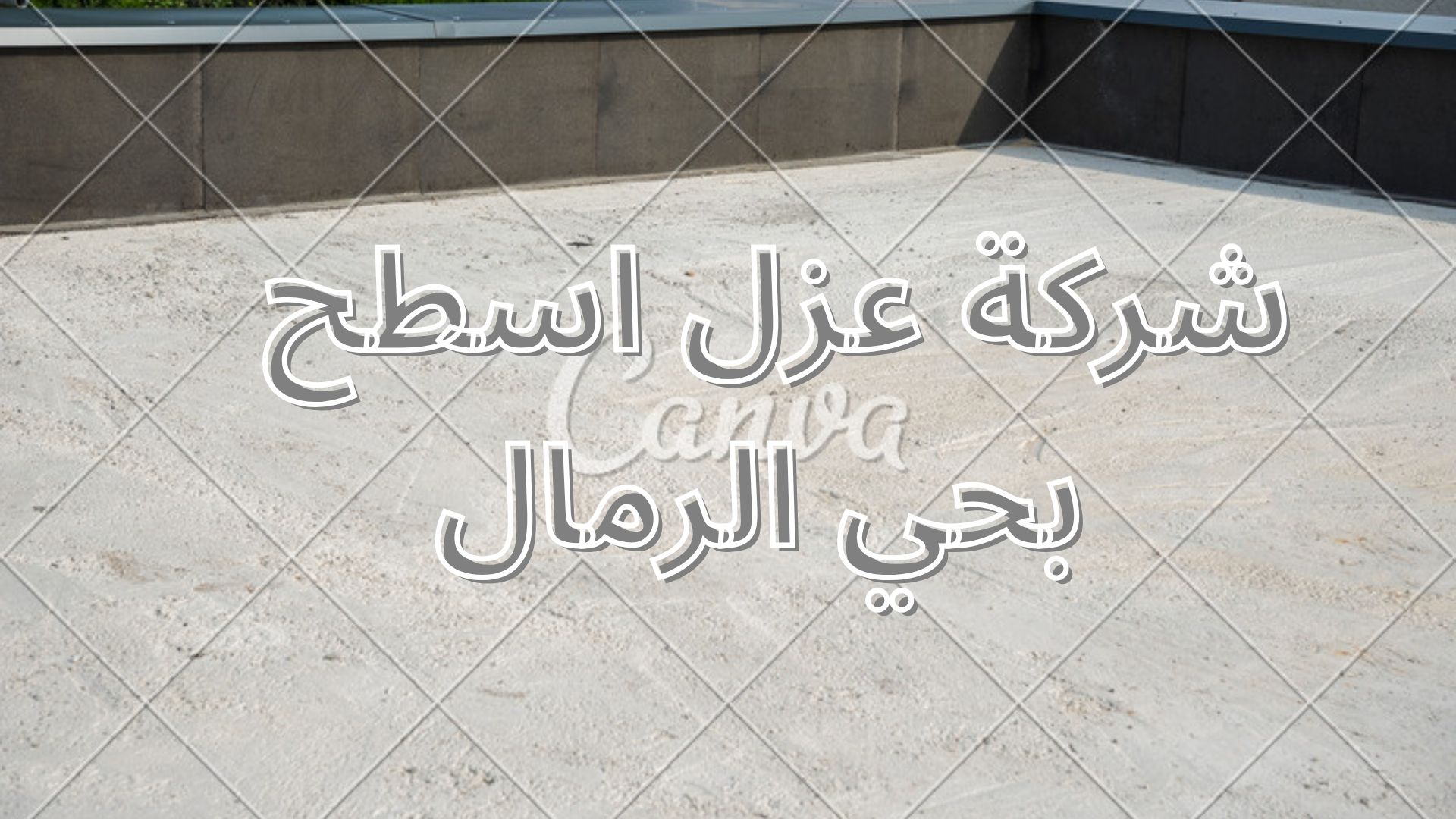 شركة عزل اسطح بحي الرمال