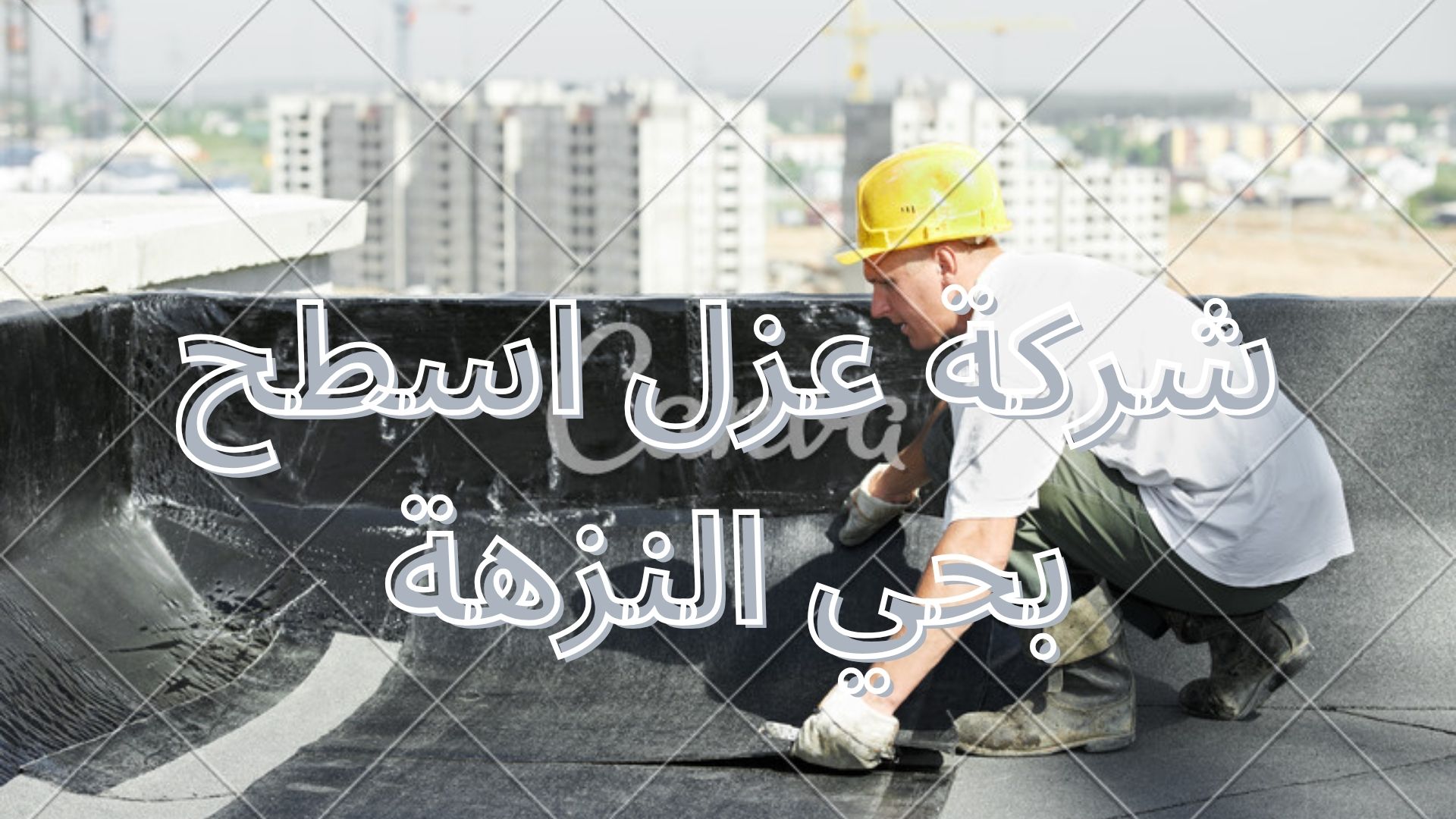 شركة عزل اسطح بحي النزهة